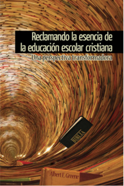 Reclamando la esencia de la educación escolar cristiana {e-book} 